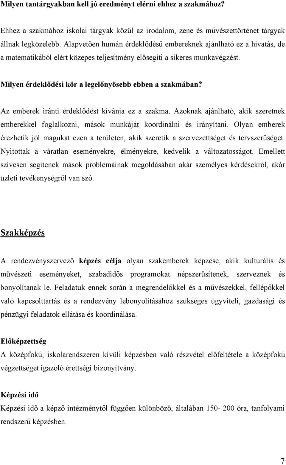 Milyen érdeklődési kör a legelőnyösebb ebben a szakmában? Az emberek iránti érdeklődést kívánja ez a szakma.