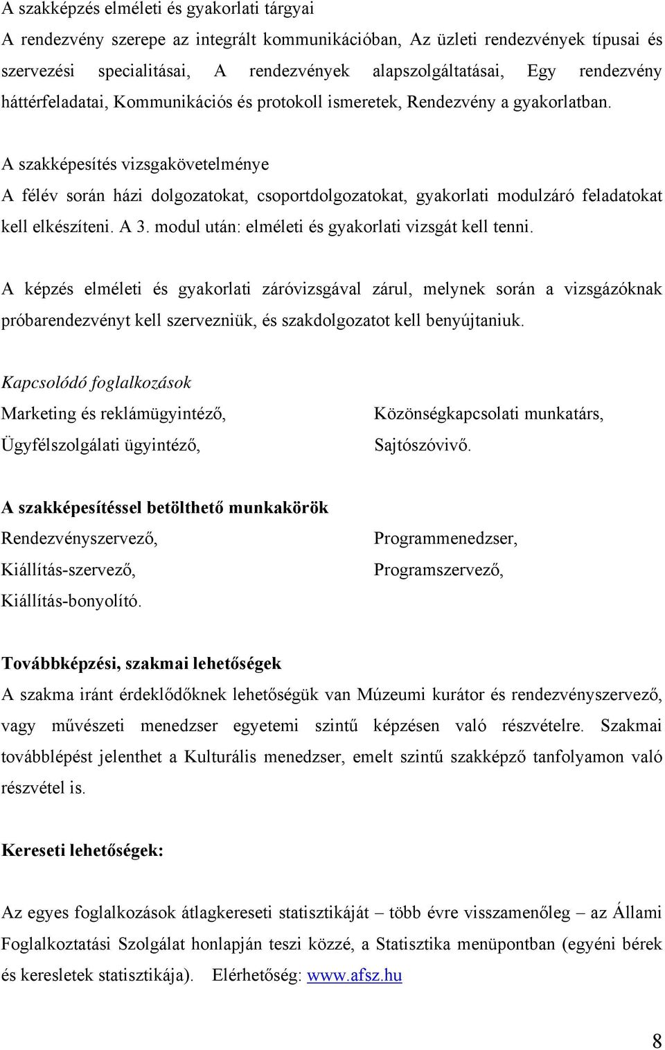 A szakképesítés vizsgakövetelménye A félév során házi dolgozatokat, csoportdolgozatokat, gyakorlati modulzáró feladatokat kell elkészíteni. A 3. modul után: elméleti és gyakorlati vizsgát kell tenni.