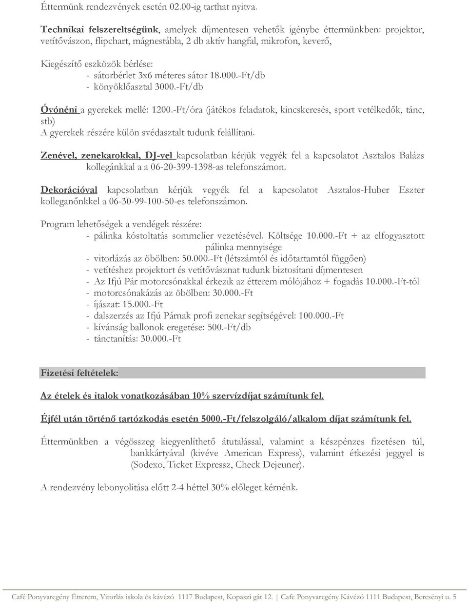 sátorbérlet 3x6 méteres sátor 18.000.-Ft/db - könyöklőasztal 3000.-Ft/db Óvónéni a gyerekek mellé: 1200.