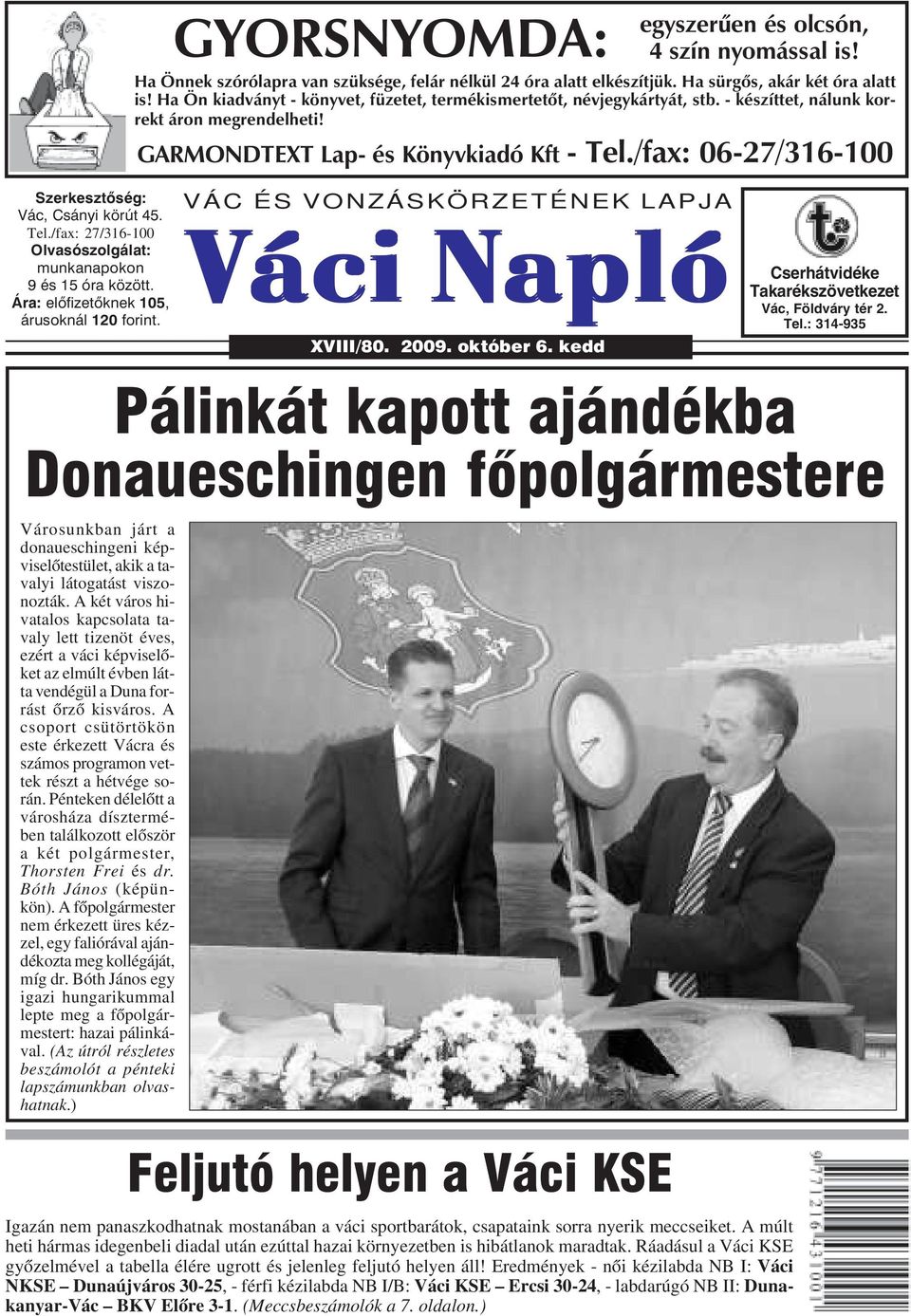 /fax: 06-27/316-100 Szerkesztõség: Vác, Csányi körút 45. Tel./fax: 27/316-100 Olvasószolgálat: munkanapokon 9 és 15 óra között. Ára: elõfizetõknek 105, árusoknál 120 forint.