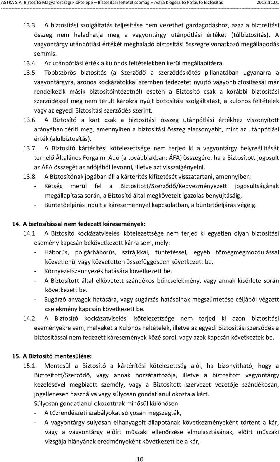 Többszörös biztosítás (a Szerződő a szerződéskötés pillanatában ugyanarra a vagyontárgyra, azonos kockázatokkal szemben fedezetet nyújtó vagyonbiztosítással már rendelkezik másik biztosítóintézetnél)