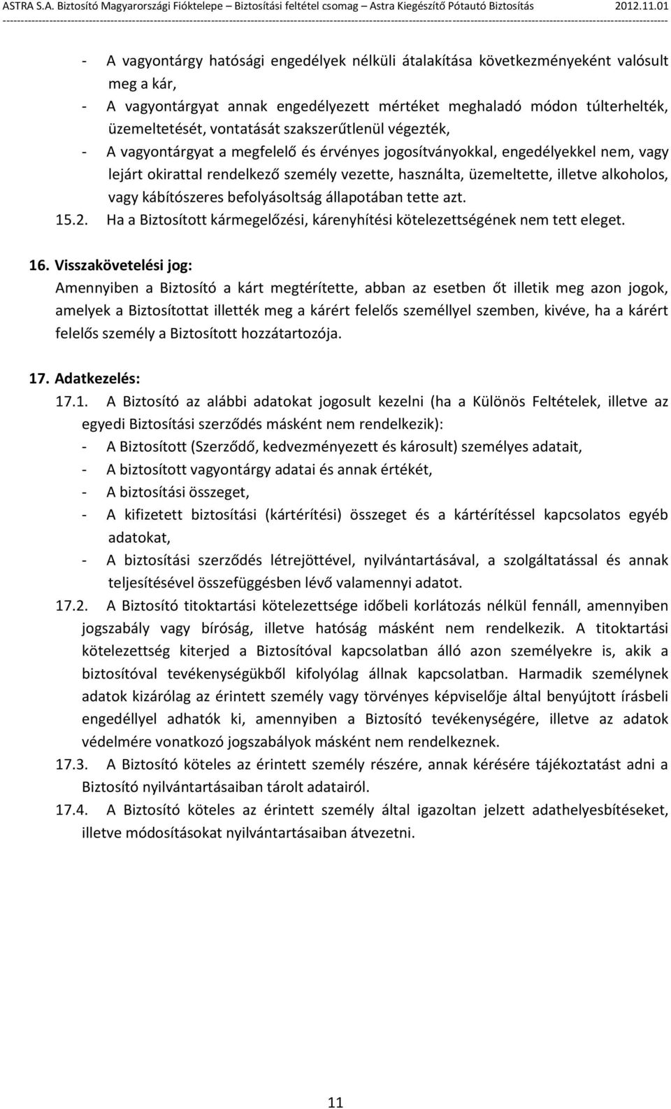 vagy kábítószeres befolyásoltság állapotában tette azt. 15.2. Ha a Biztosított kármegelőzési, kárenyhítési kötelezettségének nem tett eleget. 16.