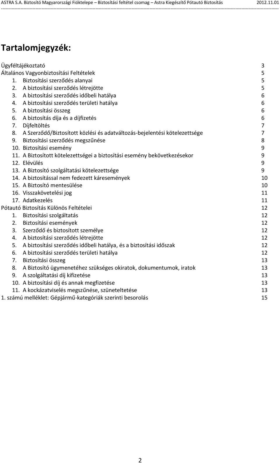 A Szerződő/Biztosított közlési és adatváltozás-bejelentési kötelezettsége 7 9. Biztosítási szerződés megszűnése 8 10. Biztosítási esemény 9 11.