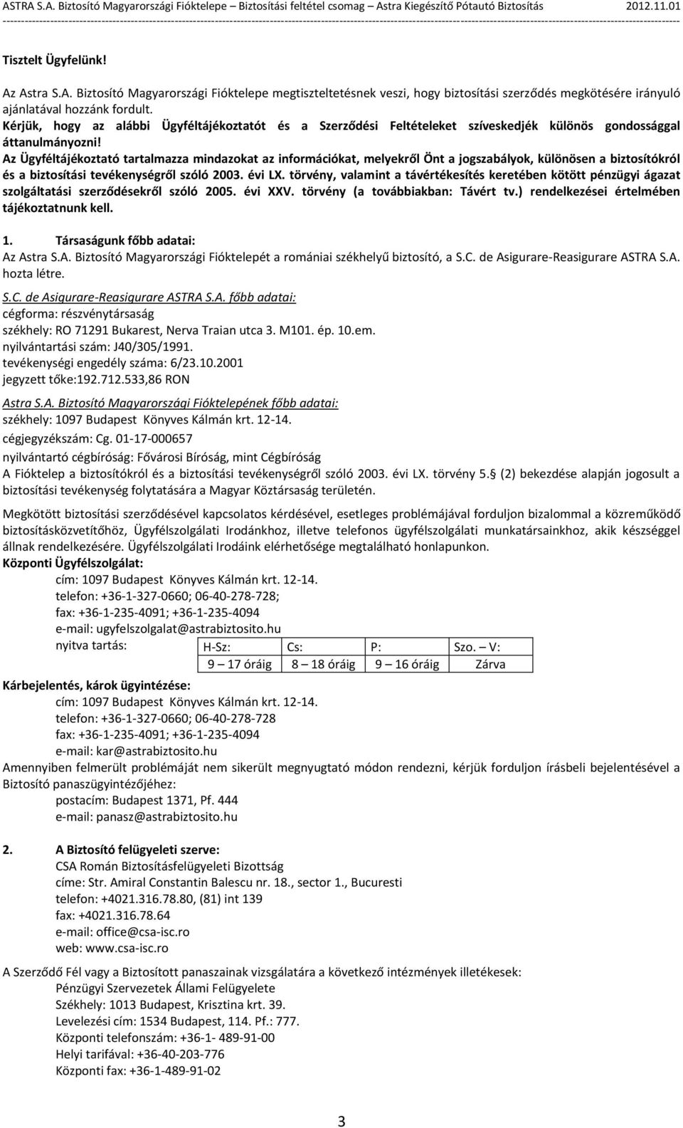 Az Ügyféltájékoztató tartalmazza mindazokat az információkat, melyekről Önt a jogszabályok, különösen a biztosítókról és a biztosítási tevékenységről szóló 2003. évi LX.