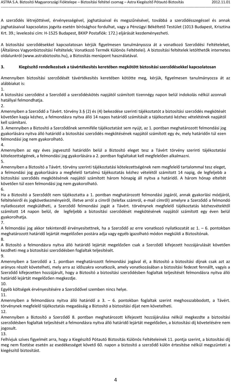 A biztosítási szerződésekkel kapcsolatosan kérjük figyelmesen tanulmányozza át a vonatkozó Szerződési Feltételeket, (Általános Vagyonbiztosítási Feltételek; Vonatkozó Termék Különös Feltételei).