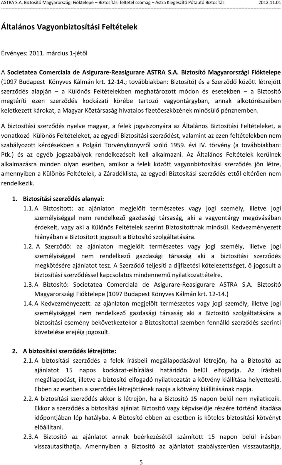 ; továbbiakban: Biztosító) és a Szerződő között létrejött szerződés alapján a Különös Feltételekben meghatározott módon és esetekben a Biztosító megtéríti ezen szerződés kockázati körébe tartozó