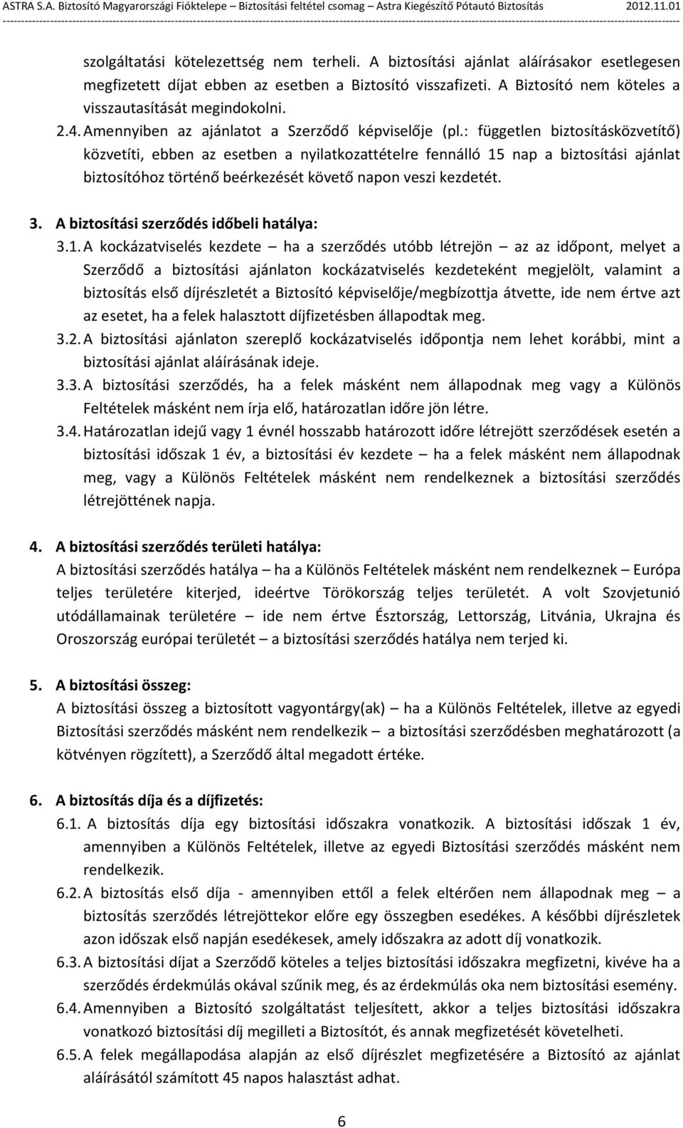 : független biztosításközvetítő) közvetíti, ebben az esetben a nyilatkozattételre fennálló 15 nap a biztosítási ajánlat biztosítóhoz történő beérkezését követő napon veszi kezdetét. 3.