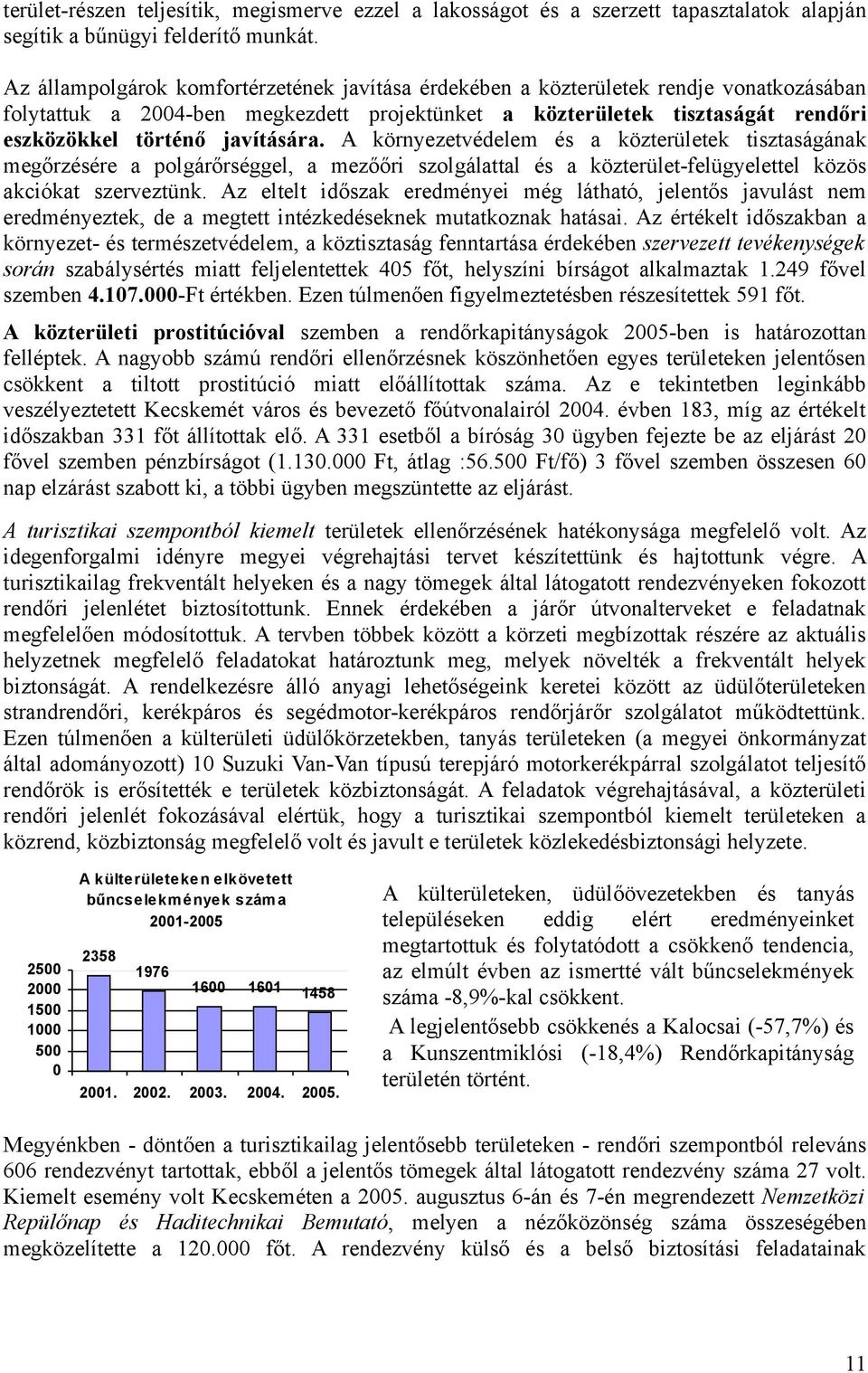 javítására. A környezetvédelem és a közterületek tisztaságának megőrzésére a polgárőrséggel, a mezőőri szolgálattal és a közterület-felügyelettel közös akciókat szerveztünk.