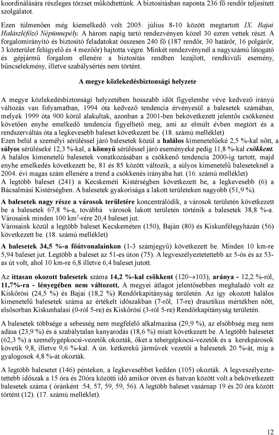 A forgalomirányító és biztosító feladatokat összesen 240 fő (187 rendőr, 30 határőr, 16 polgárőr, 3 közterület felügyelő és 4 mezőőr) hajtotta végre.