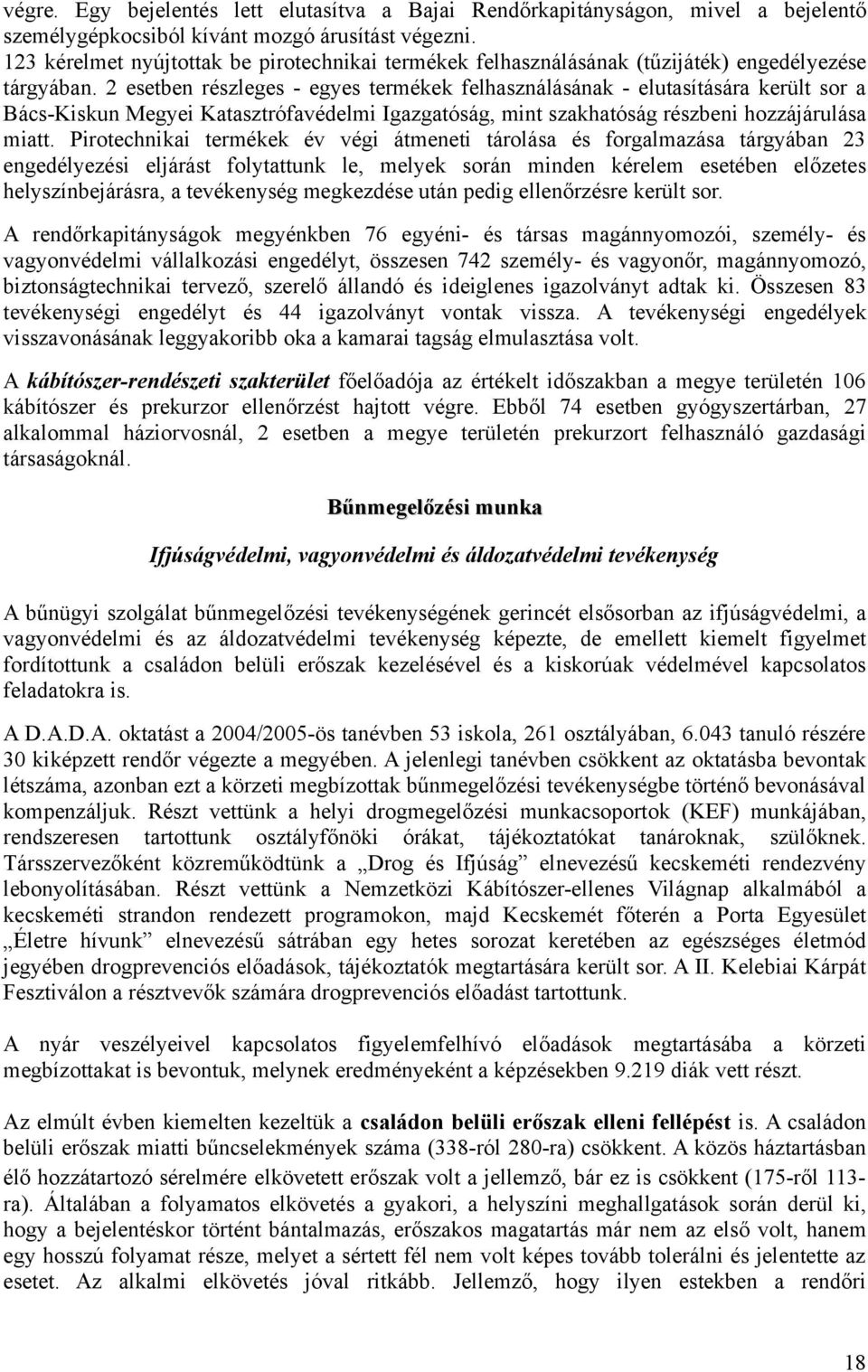 2 esetben részleges - egyes termékek felhasználásának - elutasítására került sor a Bács-Kiskun Megyei Katasztrófavédelmi Igazgatóság, mint szakhatóság részbeni hozzájárulása miatt.