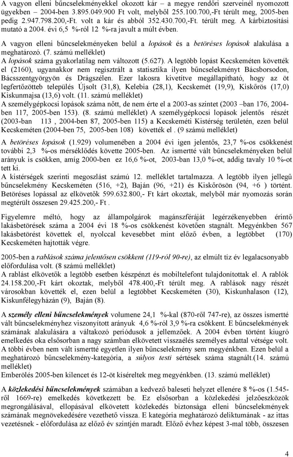 A vagyon elleni bűncselekményeken belül a lopások és a betöréses lopások alakulása a meghatározó. (7. számú melléklet) A lopások száma gyakorlatilag nem változott (5.627).