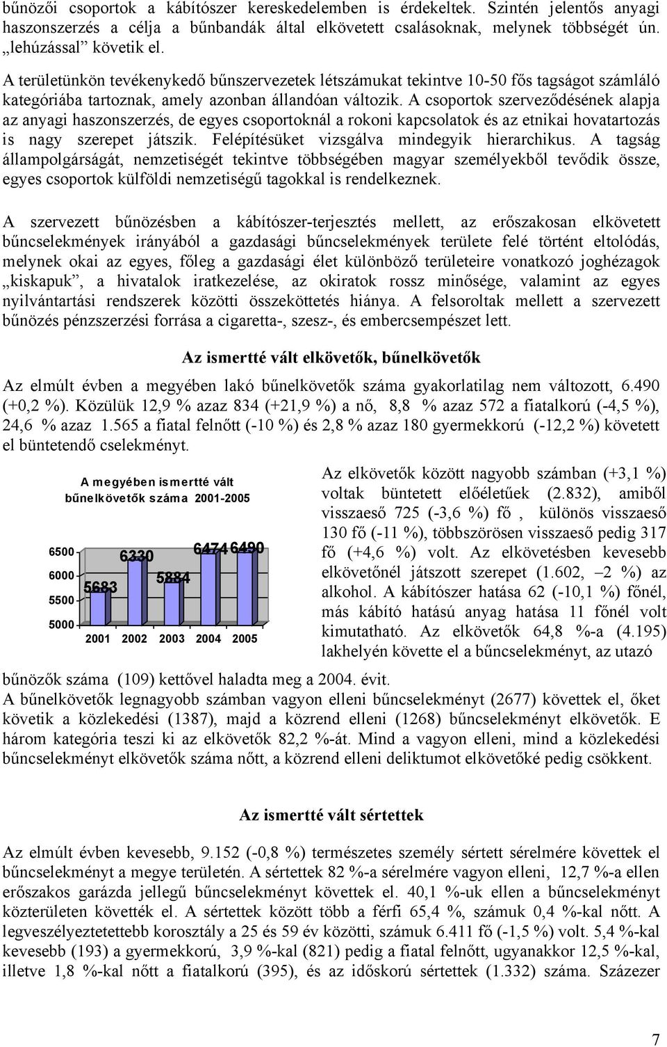 A csoportok szerveződésének alapja az anyagi haszonszerzés, de egyes csoportoknál a rokoni kapcsolatok és az etnikai hovatartozás is nagy szerepet játszik.