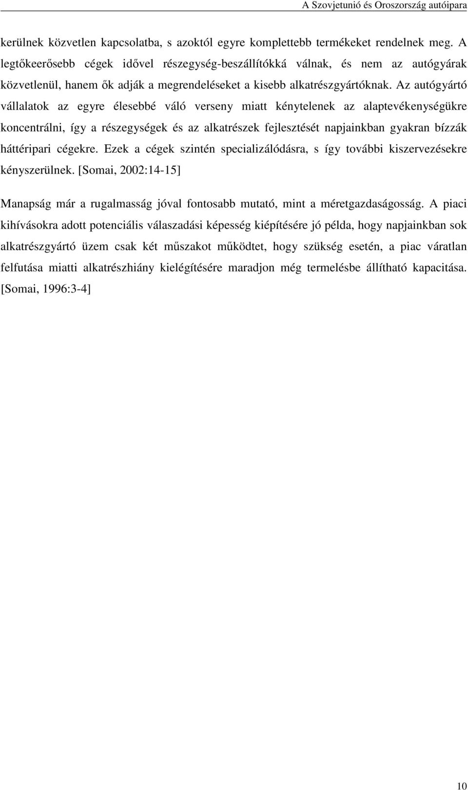 Az autógyártó vállalatok az egyre élesebbé váló verseny miatt kénytelenek az alaptevékenységükre koncentrálni, így a részegységek és az alkatrészek fejlesztését napjainkban gyakran bízzák háttéripari