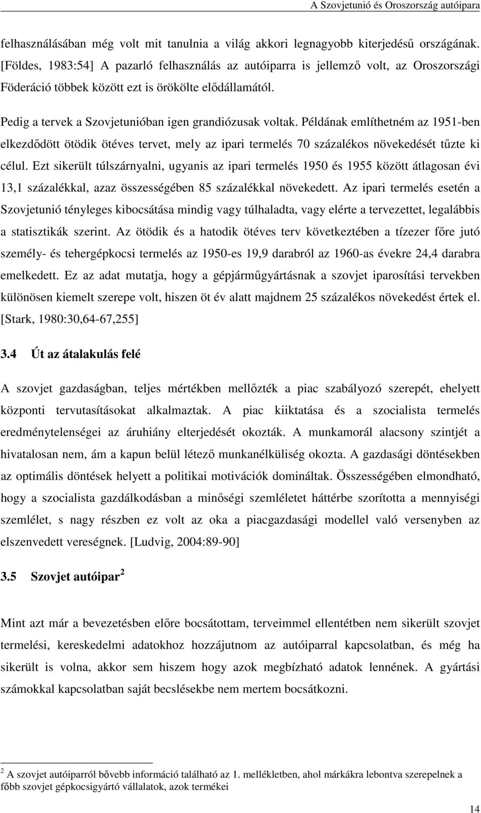 Pedig a tervek a Szovjetunióban igen grandiózusak voltak. Példának említhetném az 1951-ben elkezdıdött ötödik ötéves tervet, mely az ipari termelés 70 százalékos növekedését tőzte ki célul.