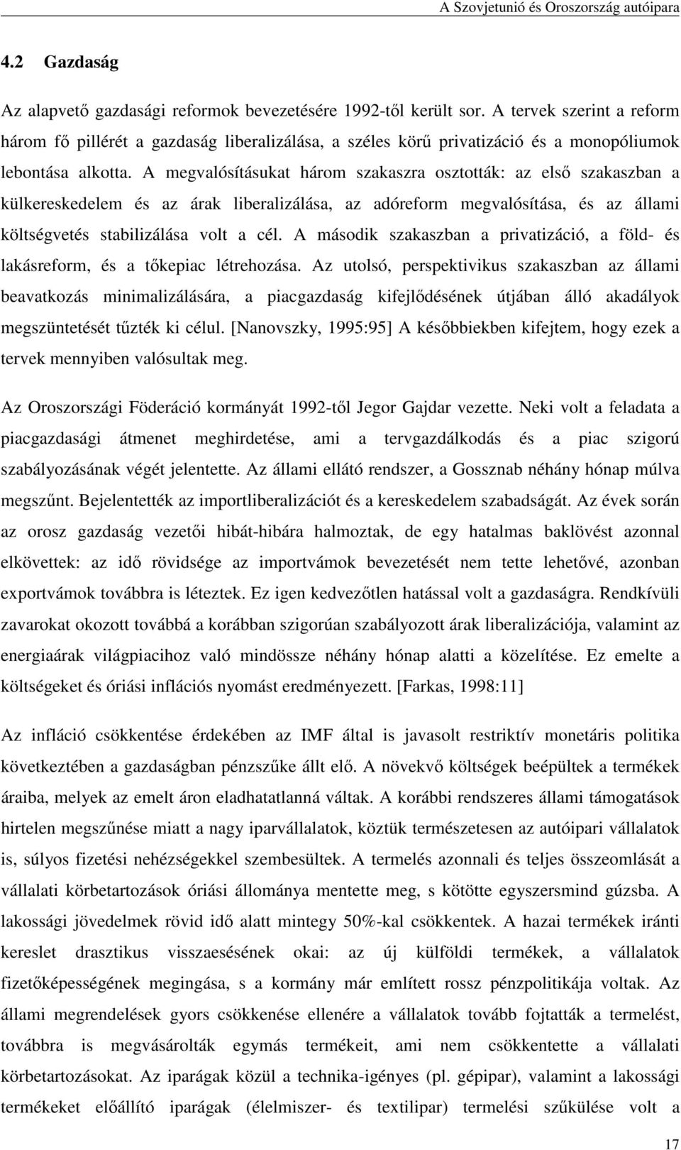 A megvalósításukat három szakaszra osztották: az elsı szakaszban a külkereskedelem és az árak liberalizálása, az adóreform megvalósítása, és az állami költségvetés stabilizálása volt a cél.