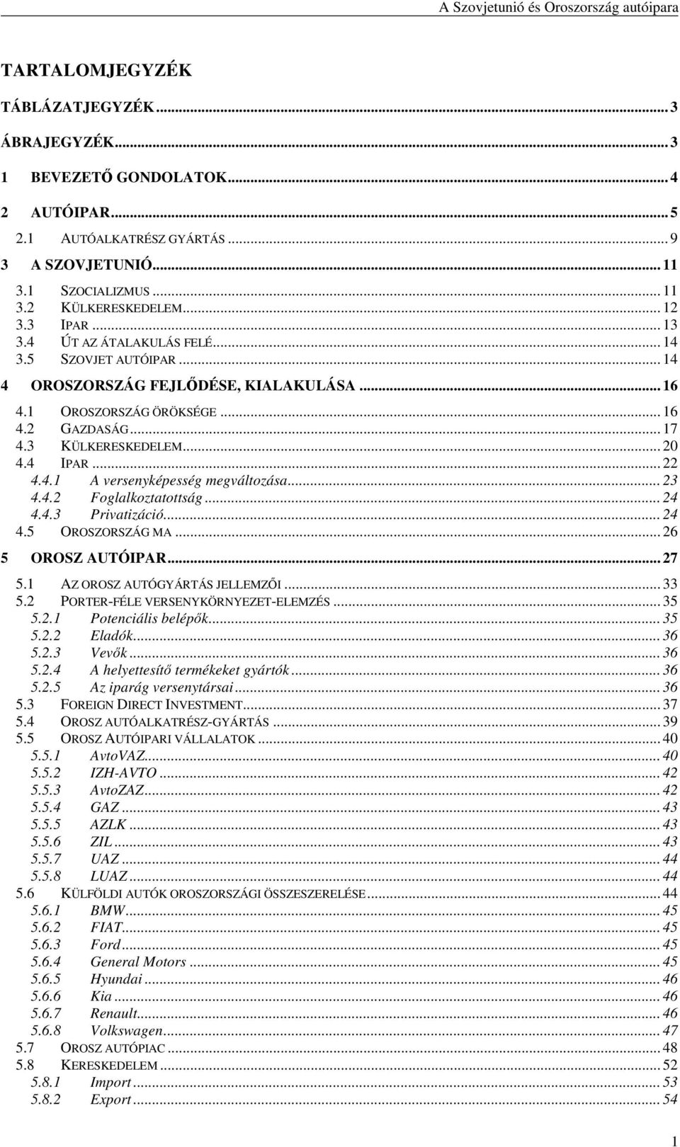 .. 22 4.4.1 A versenyképesség megváltozása... 23 4.4.2 Foglalkoztatottság... 24 4.4.3 Privatizáció... 24 4.5 OROSZORSZÁG MA... 26 5 OROSZ AUTÓIPAR... 27 5.1 AZ OROSZ AUTÓGYÁRTÁS JELLEMZİI... 33 5.