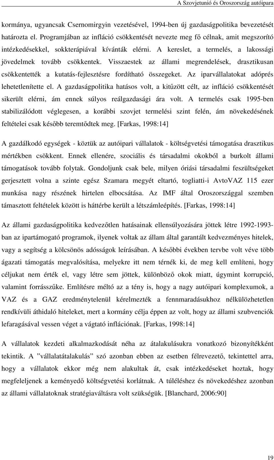 Visszaestek az állami megrendelések, drasztikusan csökkentették a kutatás-fejlesztésre fordítható összegeket. Az iparvállalatokat adóprés lehetetlenítette el.