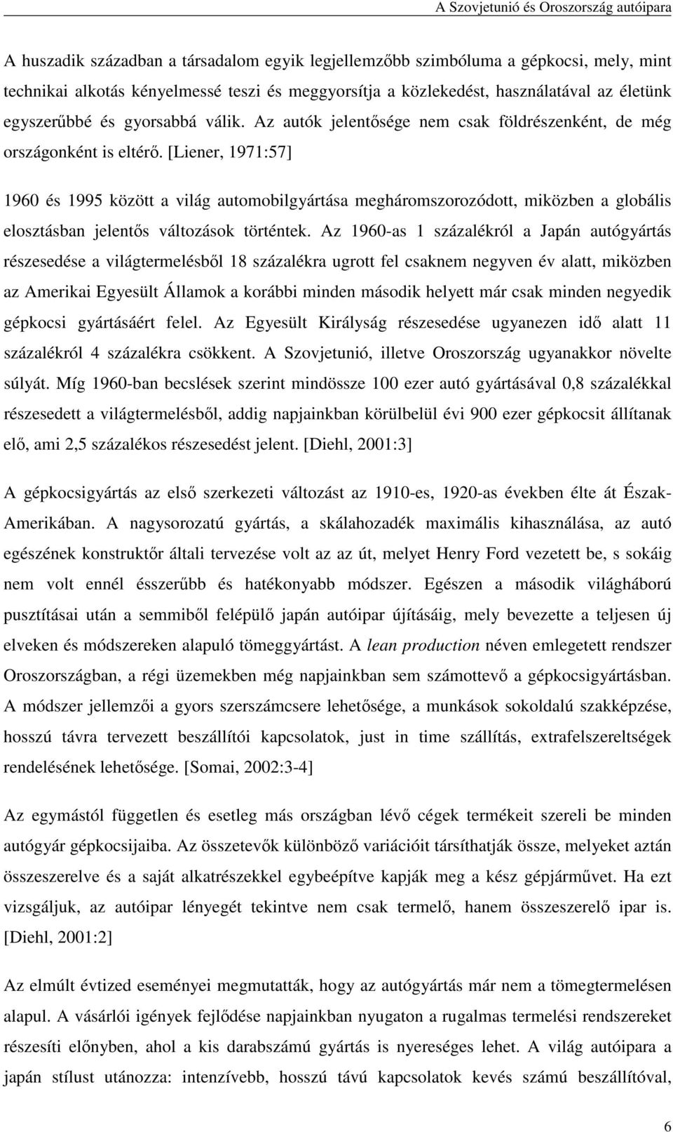 [Liener, 1971:57] 1960 és 1995 között a világ automobilgyártása megháromszorozódott, miközben a globális elosztásban jelentıs változások történtek.