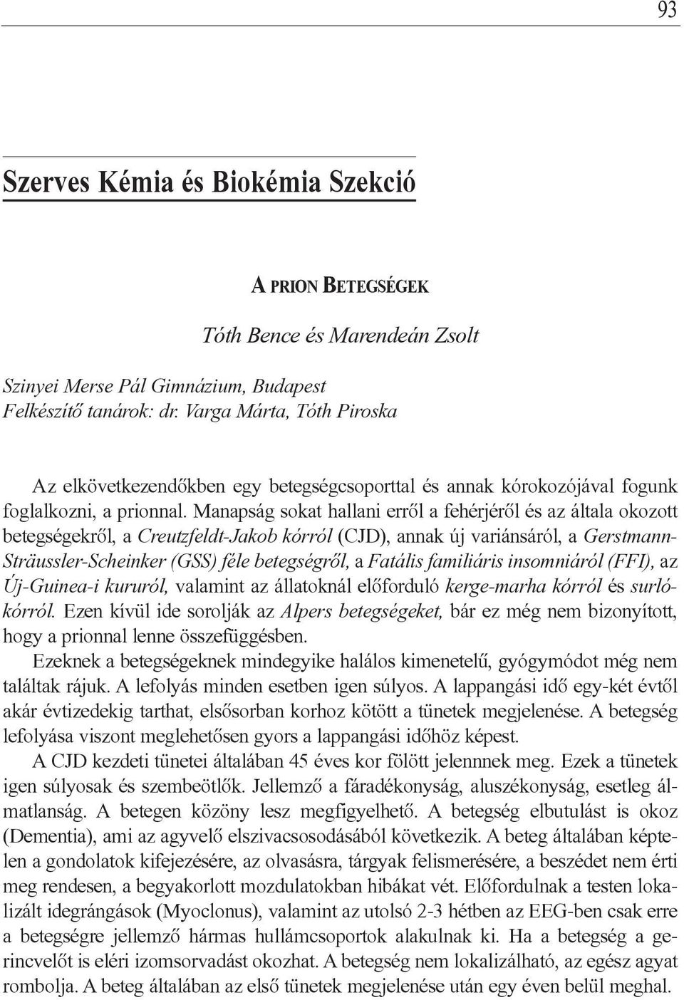 Manapság sokat hallani errôl a fehérjérôl és az általa okozott betegségekrôl, a Creutzfeldt-Jakob kórról (CJD), annak új variánsáról, a Gerstmann- Sträussler-Scheinker (GSS) féle betegségrôl, a