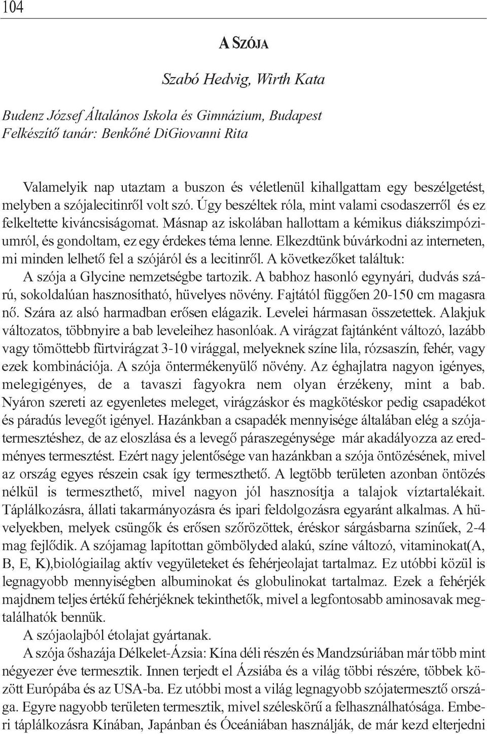 Másnap az iskolában hallottam a kémikus diákszimpóziumról, és gondoltam, ez egy érdekes téma lenne. Elkezdtünk búvárkodni az interneten, mi minden lelhetô fel a szójáról és a lecitinrôl.