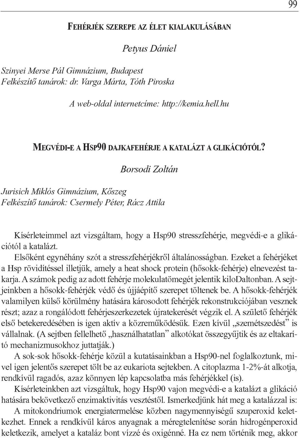 Borsodi Zoltán Jurisich Miklós Gimnázium, Kõszeg Felkészítõ tanárok: Csermely Péter, Rácz Attila Kísérleteimmel azt vizsgáltam, hogy a Hsp90 stresszfehérje, megvédi-e a glikációtól a katalázt.