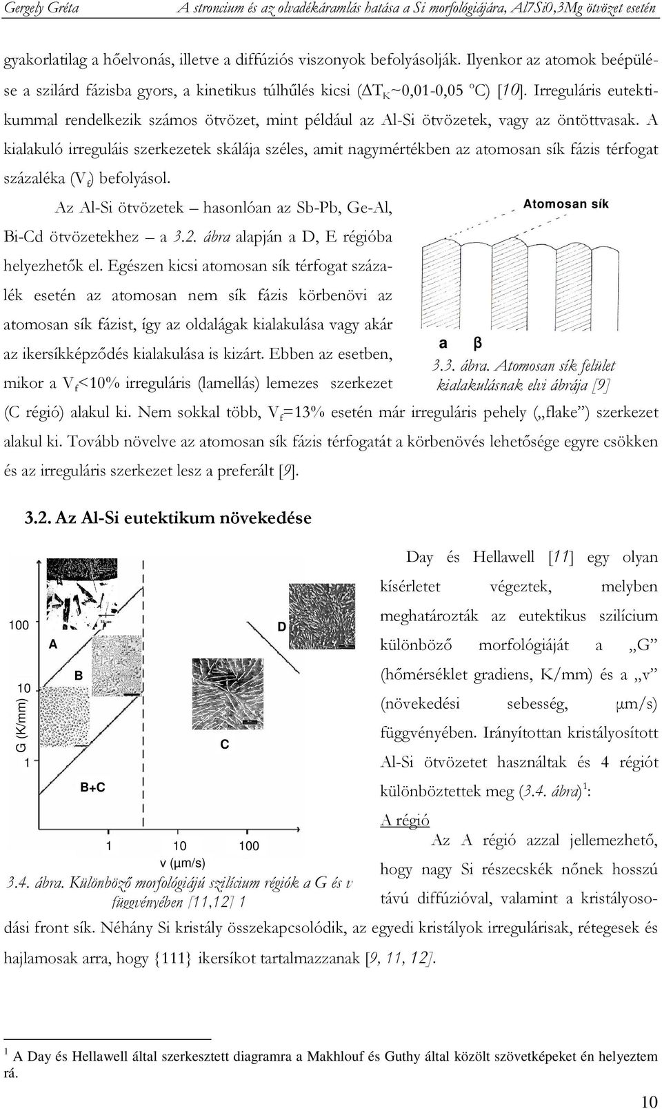 Irreguláris eutektikummal rendelkezik számos ötvözet, mint például az Al-Si ötvözetek, vagy az öntöttvasak.