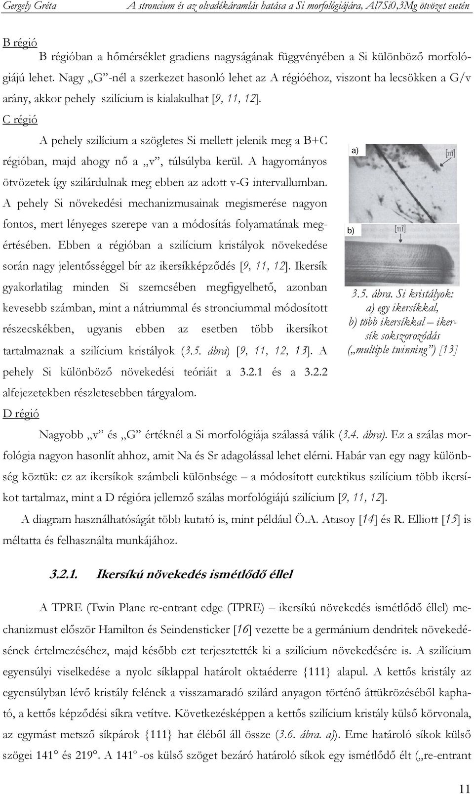 C régió A pehely szilícium a szögletes Si mellett jelenik meg a B+C régióban, majd ahogy nı a v, túlsúlyba kerül. A hagyományos ötvözetek így szilárdulnak meg ebben az adott v-g intervallumban.