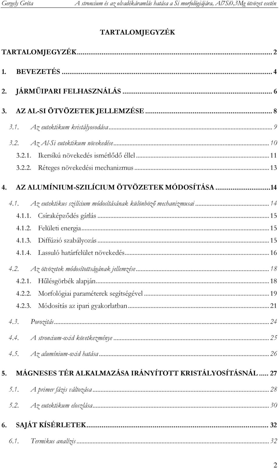 ..13 4. AZ ALUMÍNIUM-SZILÍCIUM ÖTVÖZETEK MÓDOSÍTÁSA...14 4.1. Az eutektikus szilícium módosításának különbözı mechanizmusai...14 4.1.1. Csíraképzıdés gátlás...15 4.1.2. Felületi energia...15 4.1.3. Diffúzió szabályozás.