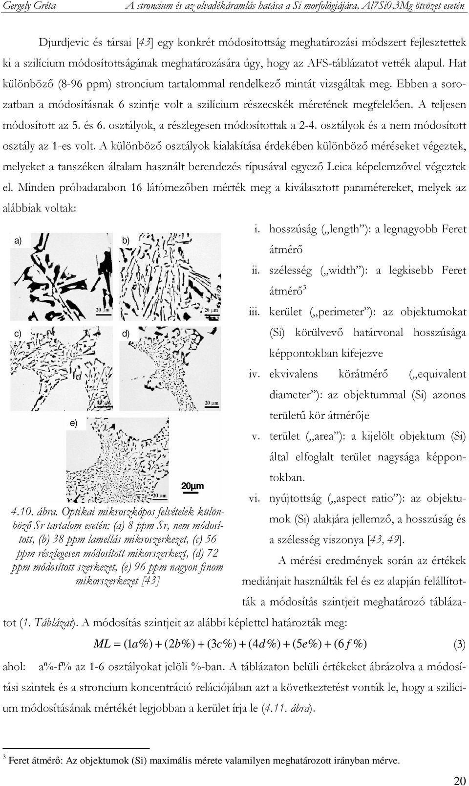 Ebben a sorozatban a módosításnak 6 szintje volt a szilícium részecskék méretének megfelelıen. A teljesen módosított az 5. és 6. osztályok, a részlegesen módosítottak a 2-4.