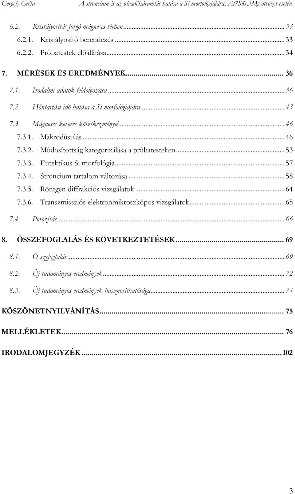 ..53 7.3.3. Eutektikus Si morfológia...57 7.3.4. Stroncium tartalom változása...58 7.3.5. Röntgen diffrakciós vizsgálatok...64 7.3.6. Transzmissziós elektronmikroszkópos vizsgálatok...65 7.4. Porozitás.