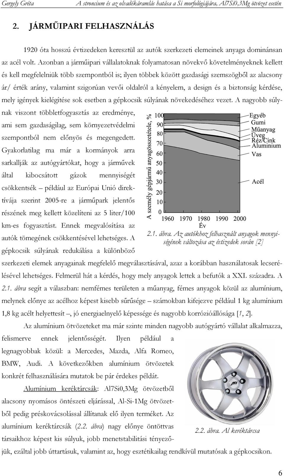 Azonban a jármőipari vállalatoknak folyamatosan növekvı követelményeknek kellett és kell megfelelniük több szempontból is; ilyen többek között gazdasági szemszögbıl az alacsony ár/ érték arány,