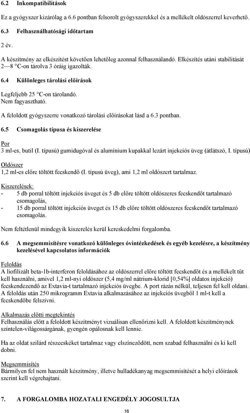 Nem fagyasztható. A feloldott gyógyszerre vonatkozó tárolási előírásokat lásd a 6.3 pontban. 6.5 Csomagolás típusa és kiszerelése Por 3 ml-es, butil (I.