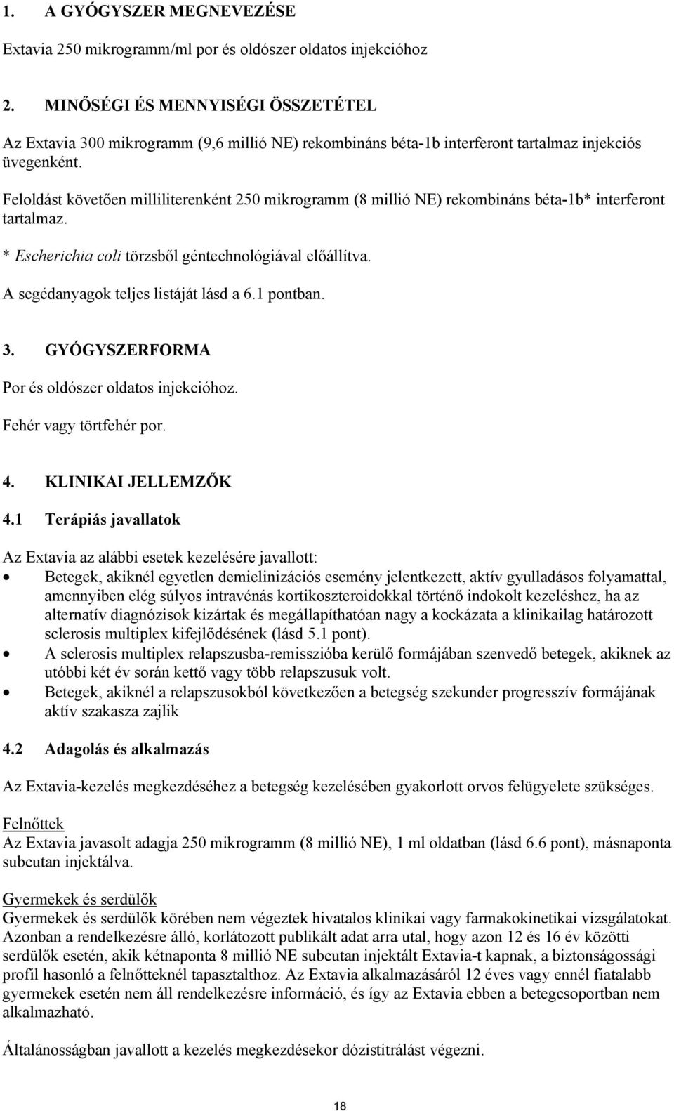 Feloldást követően milliliterenként 250 mikrogramm (8 millió NE) rekombináns béta-1b* interferont tartalmaz. * Escherichia coli törzsből géntechnológiával előállítva.