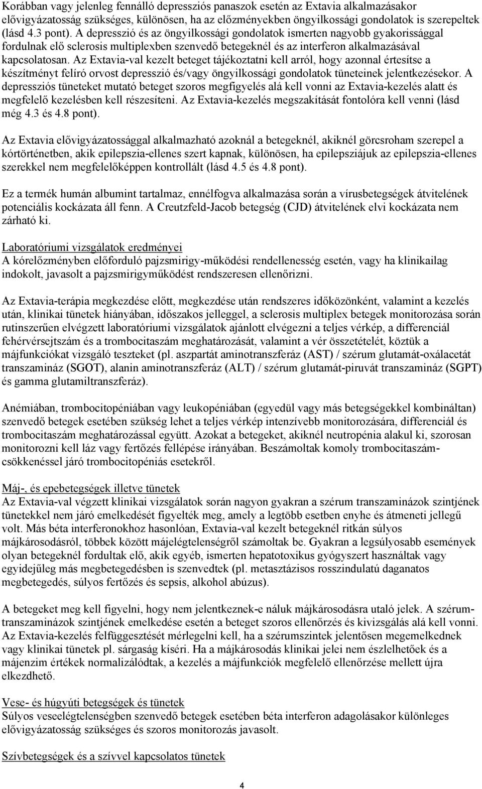 Az Extavia-val kezelt beteget tájékoztatni kell arról, hogy azonnal értesítse a készítményt felíró orvost depresszió és/vagy öngyilkossági gondolatok tüneteinek jelentkezésekor.