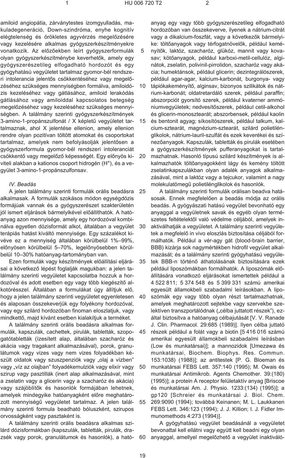 Az elõzõekben leírt gyógyszerformulák olyan gyógyszerkészítménybe keverhetõk, amely egy gyógyszerészetileg elfogadható hordozót és egy gyógyhatású vegyületet tartalmaz gyomor-bél rendszeri