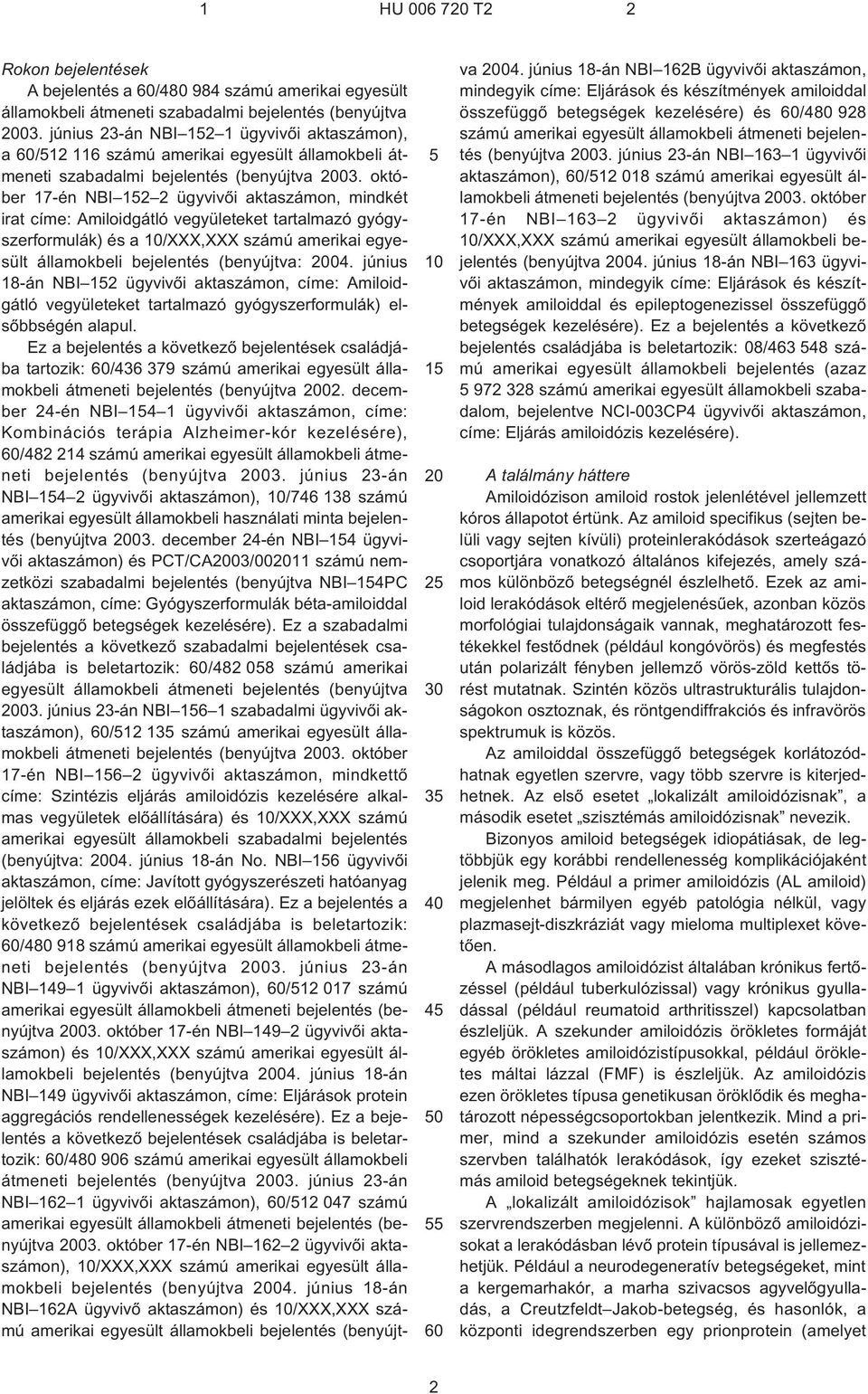 október 17¹én NBI 12 2 ügyvivõi aktaszámon, mindkét irat címe: Amiloidgátló vegyületeket tartalmazó gyógyszerformulák) és a /XXX,XXX számú amerikai egyesült államokbeli bejelentés (benyújtva: 04.