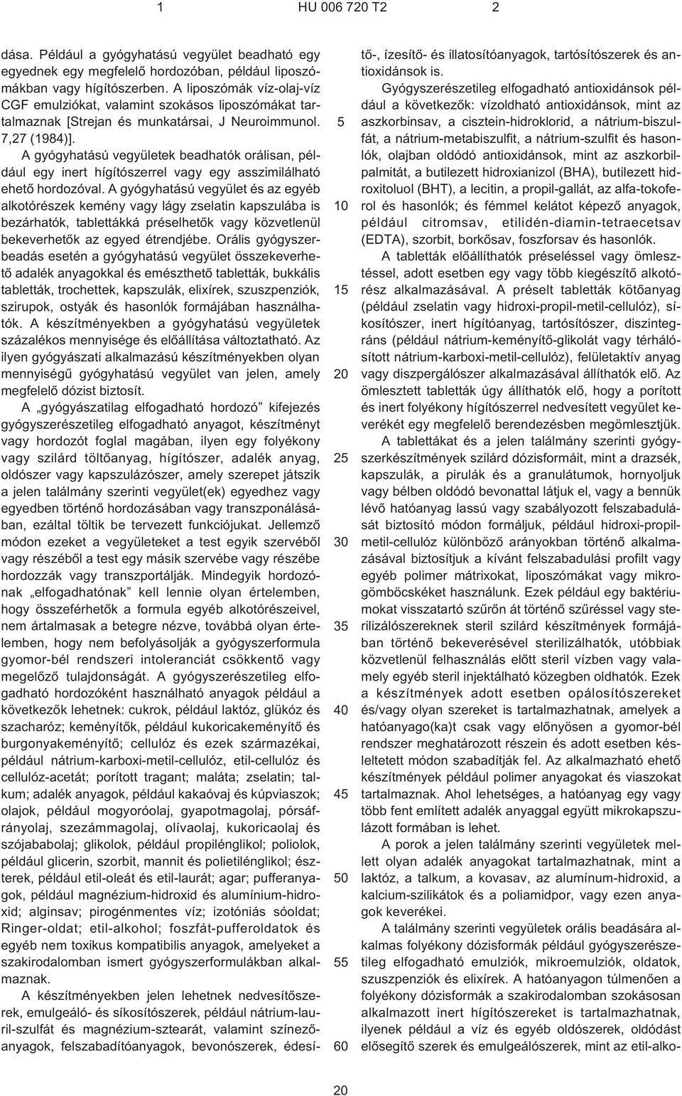 A gyógyhatású vegyületek beadhatók orálisan, például egy inert hígítószerrel vagy egy asszimilálható ehetõ hordozóval.