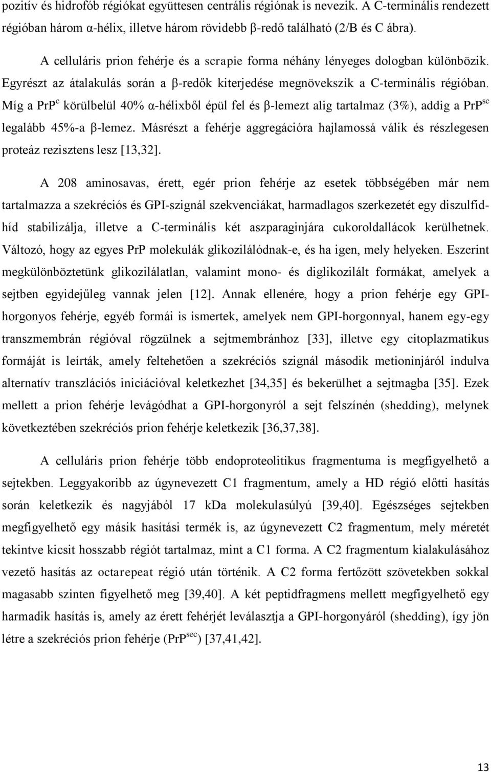 Míg a PrP c körülbelül 40% α-hélixből épül fel és β-lemezt alig tartalmaz (3%), addig a PrP sc legalább 45%-a β-lemez.