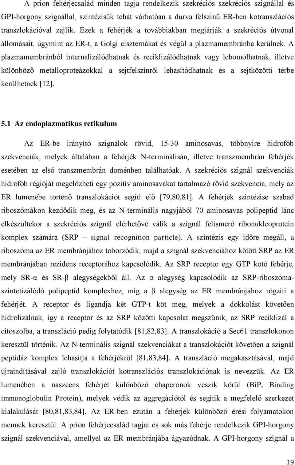 A plazmamembránból internalizálódhatnak és reciklizálódhatnak vagy lebomolhatnak, illetve különböző metalloproteázokkal a sejtfelszínről lehasítódhatnak és a sejtközötti térbe kerülhetnek [12]. 5.