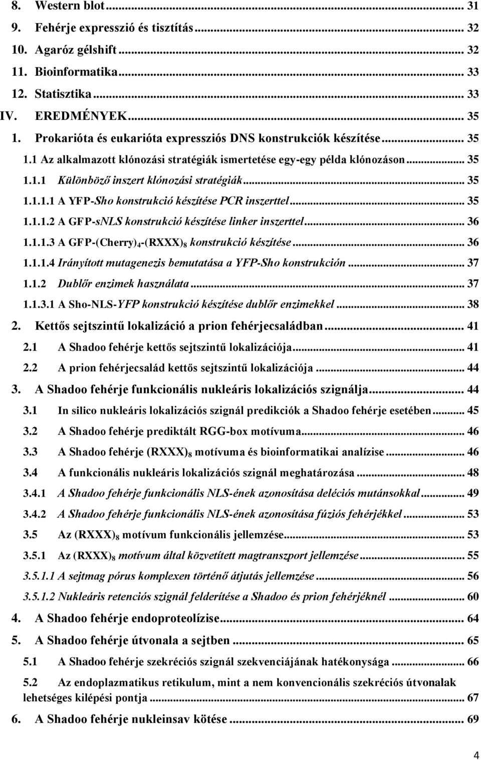 .. 35 1.1.1.1 A YFP-Sho konstrukció készítése PCR inszerttel... 35 1.1.1.2 A GFP-sNLS konstrukció készítése linker inszerttel... 36 1.1.1.3 A GFP-(Cherry) 4 -(RXXX) 8 konstrukció készítése... 36 1.1.1.4 Irányított mutagenezis bemutatása a YFP-Sho konstrukción.