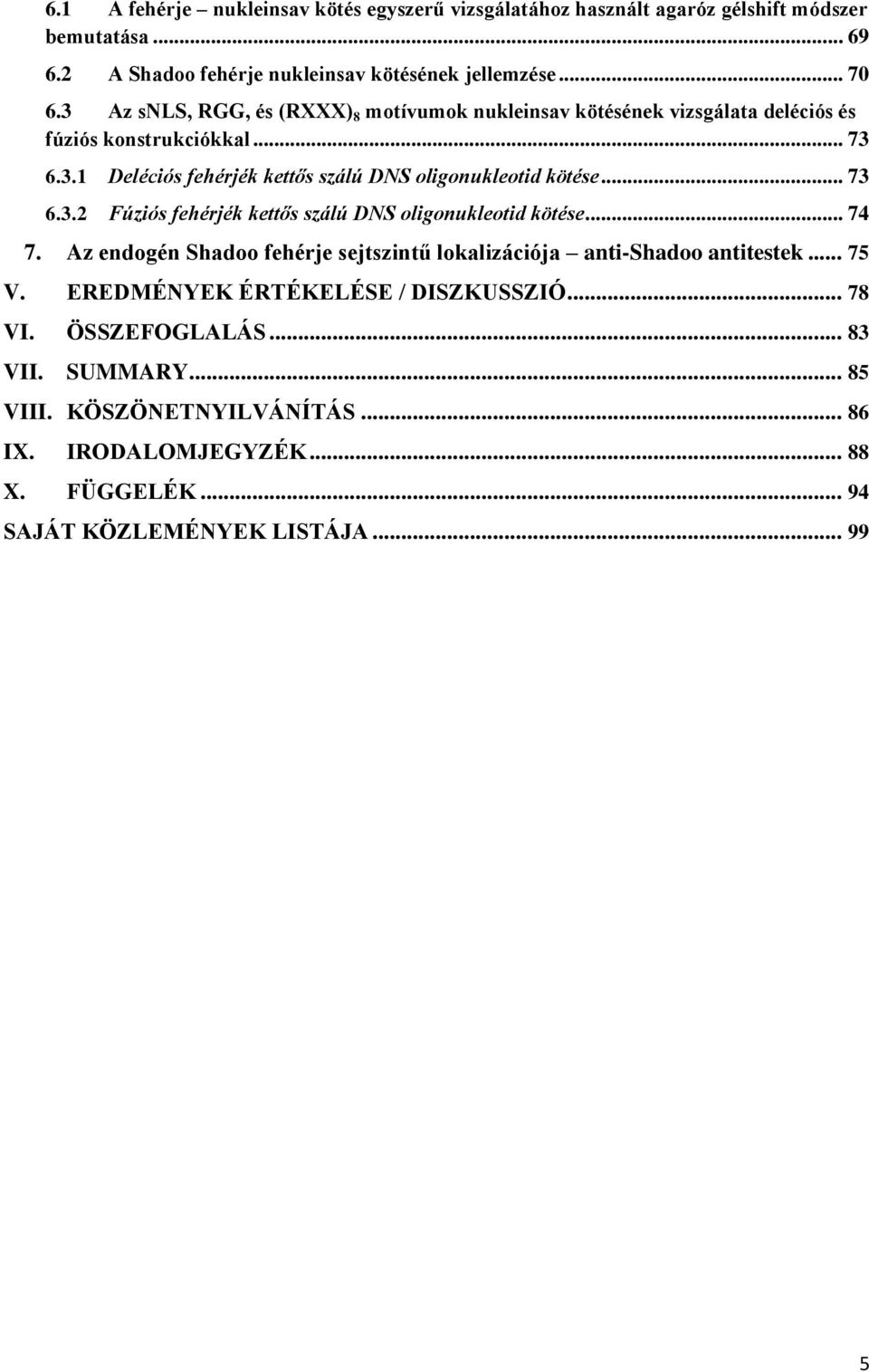 .. 73 6.3.2 Fúziós fehérjék kettős szálú DNS oligonukleotid kötése... 74 7. Az endogén Shadoo fehérje sejtszintű lokalizációja anti-shadoo antitestek... 75 V.