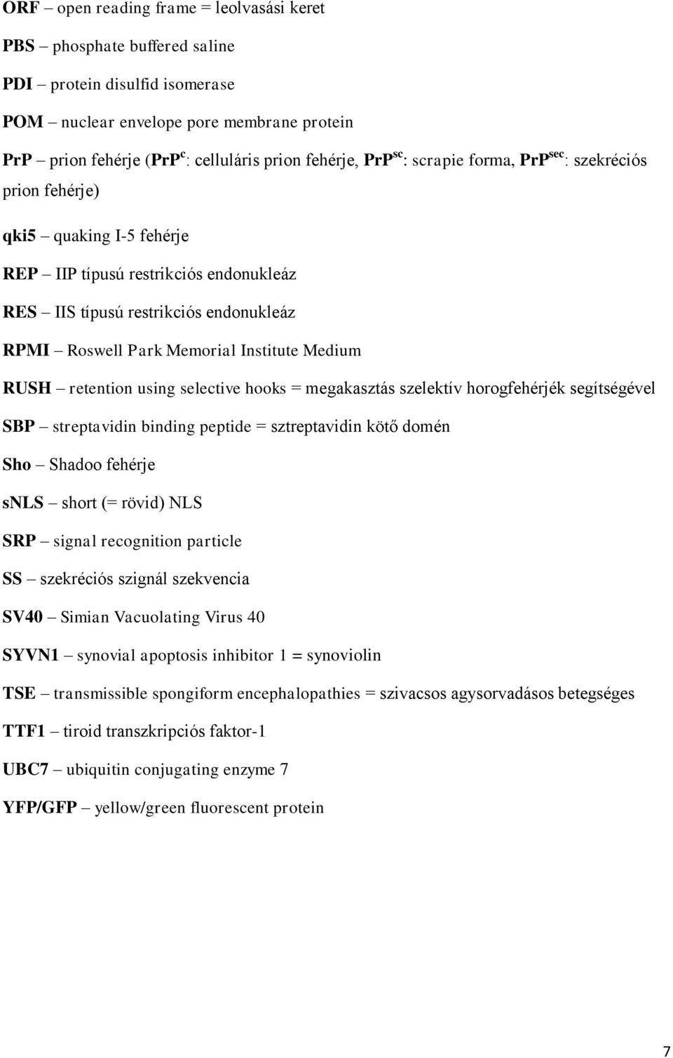 Medium RUSH retention using selective hooks = megakasztás szelektív horogfehérjék segítségével SBP streptavidin binding peptide = sztreptavidin kötő domén Sho Shadoo fehérje snls short (= rövid) NLS