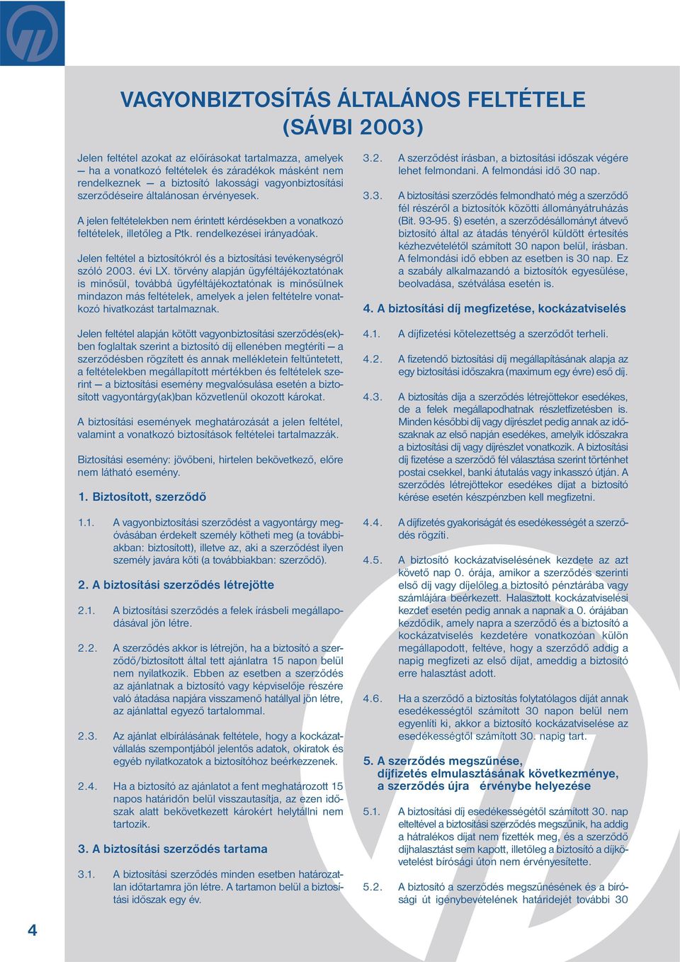 Jelen feltétel a biztosítókról és a biztosítási tevékenységről szóló 2003. évi LX.