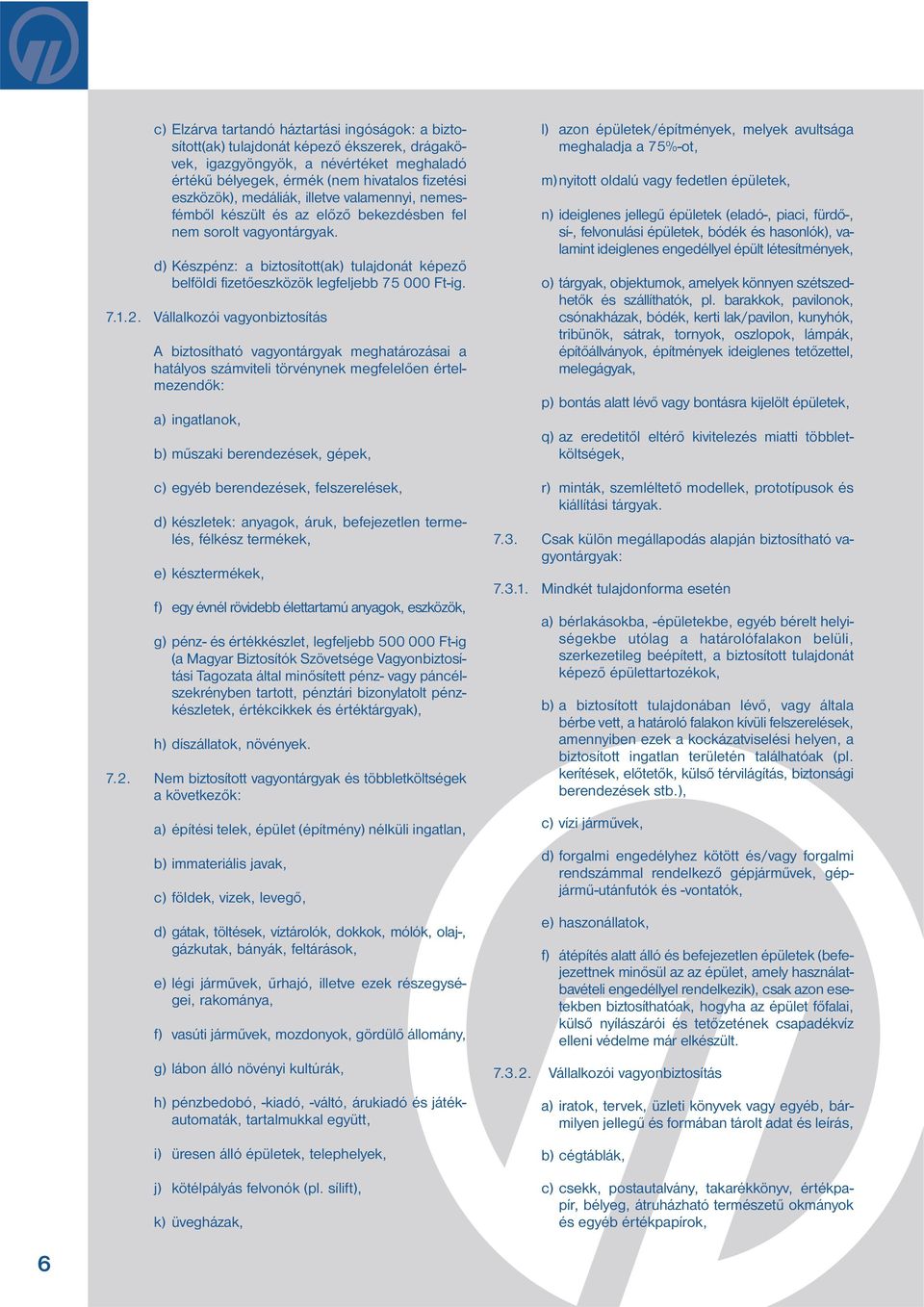 d) Készpénz: a biztosított(ak) tulajdonát képező belföldi fizetőeszközök legfeljebb 75 000 Ft-ig. 7.1.2.