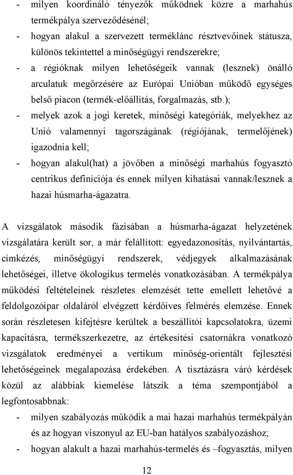 ); - melyek azok a jogi keretek, minőségi kategóriák, melyekhez az Unió valamennyi tagországának (régiójának, termelőjének) igazodnia kell; - hogyan alakul(hat) a jövőben a minőségi marhahús