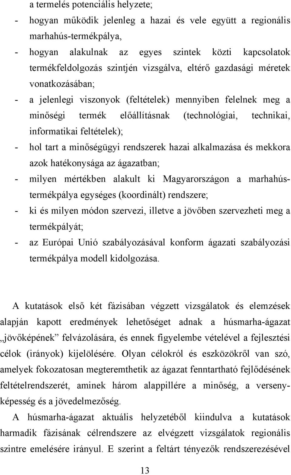 hol tart a minőségügyi rendszerek hazai alkalmazása és mekkora azok hatékonysága az ágazatban; - milyen mértékben alakult ki Magyarországon a marhahústermékpálya egységes (koordinált) rendszere; - ki