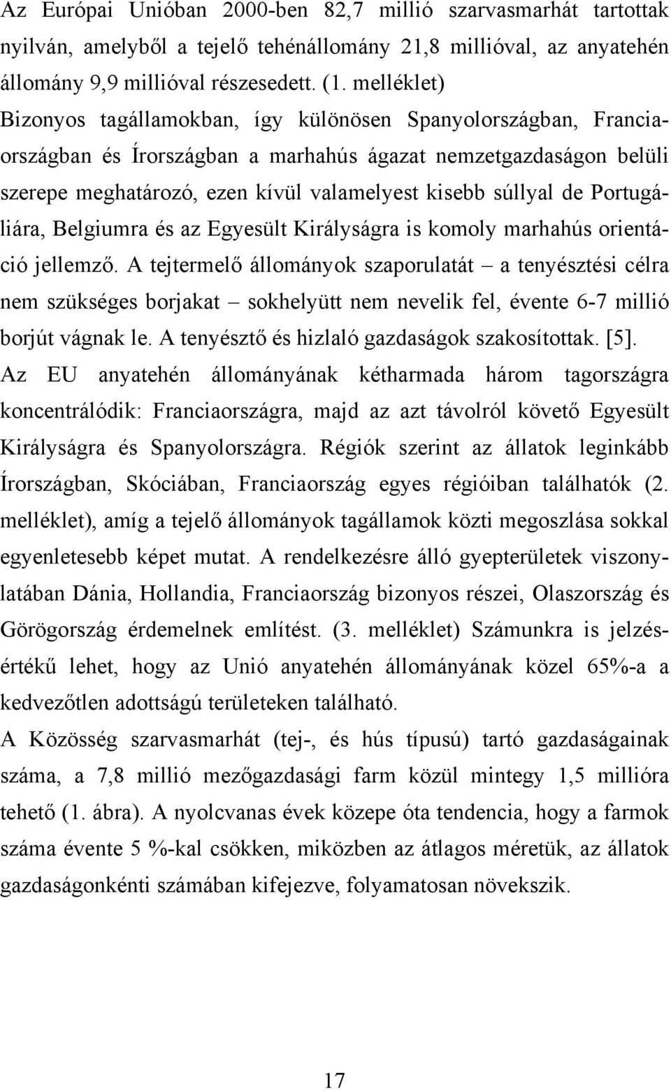 de Portugáliára, Belgiumra és az Egyesült Királyságra is komoly marhahús orientáció jellemző.