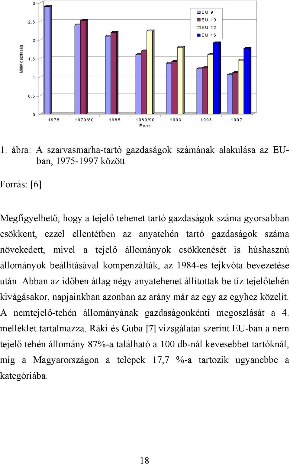 anyatehén tartó gazdaságok száma növekedett, mivel a tejelő állományok csökkenését is húshasznú állományok beállításával kompenzálták, az 1984-es tejkvóta bevezetése után.