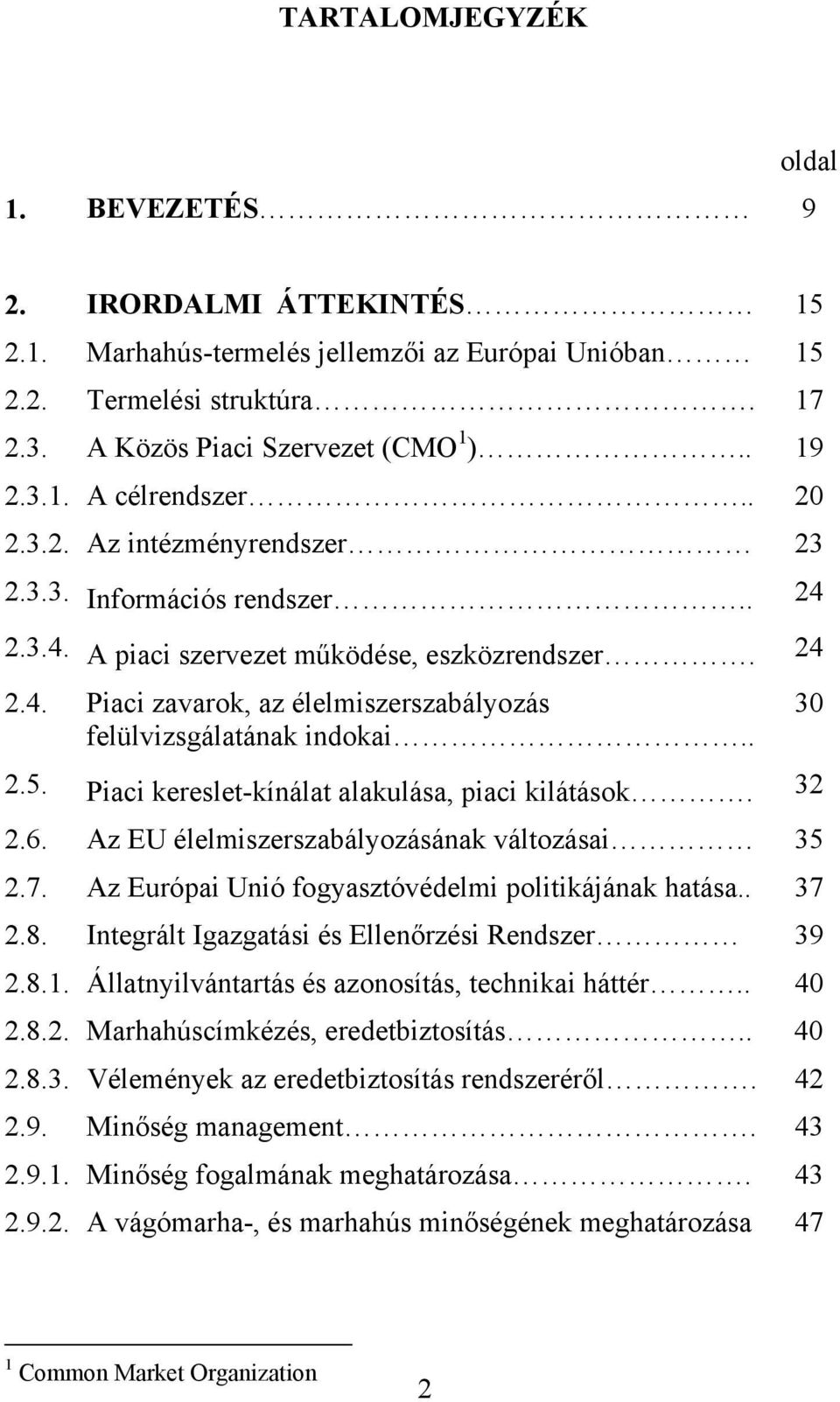 . 2.5. Piaci kereslet-kínálat alakulása, piaci kilátások. 32 2.6. Az EU élelmiszerszabályozásának változásai 35 2.7. Az Európai Unió fogyasztóvédelmi politikájának hatása.. 37 2.8.