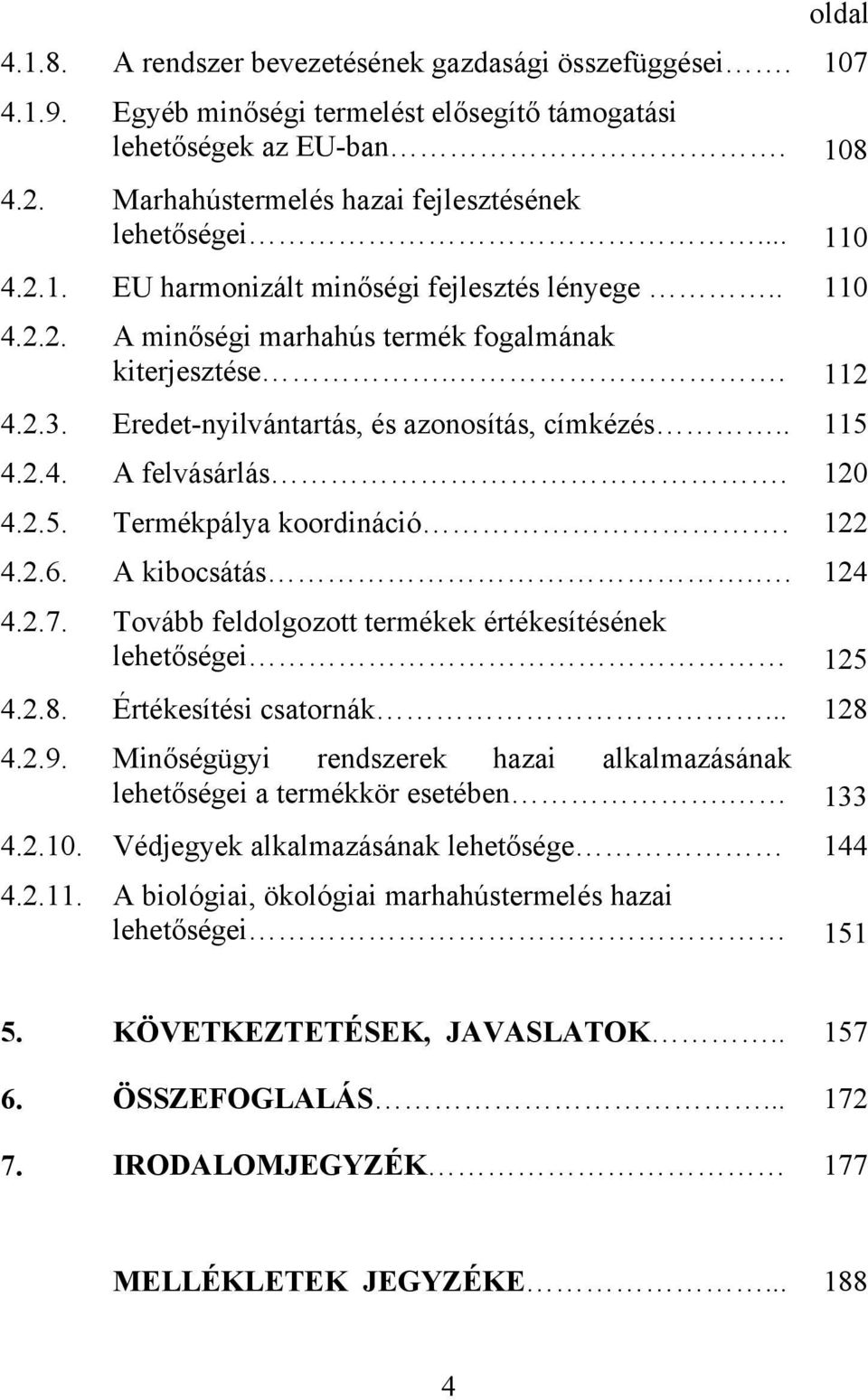 Eredet-nyilvántartás, és azonosítás, címkézés.. 115 4.2.4. A felvásárlás. 120 4.2.5. Termékpálya koordináció. 122 4.2.6. A kibocsátás.. 124 4.2.7.